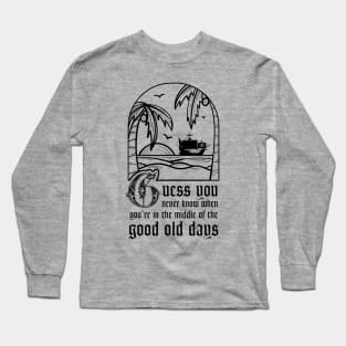 Guess you never know when you’re in the middle of the good old days - Jim Jimenez Long Sleeve T-Shirt